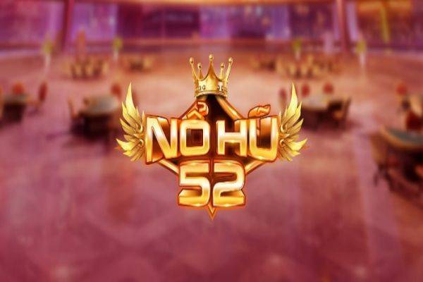 Review những ưu điểm nổi bật của game nổ hũ Nohu52